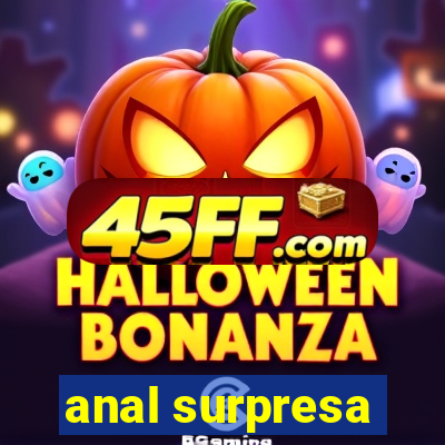 anal surpresa